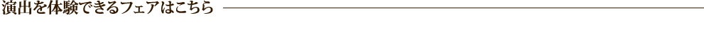 演出を体験できるフェアはこちら